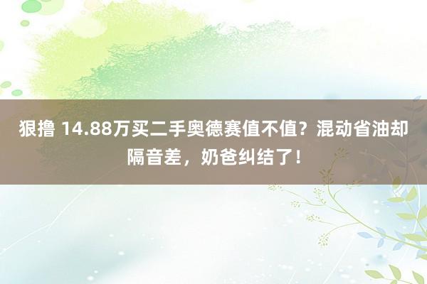 狠撸 14.88万买二手奥德赛值不值？混动省油却隔音差，奶爸纠结了！