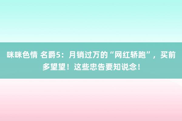 咪咪色情 名爵5：月销过万的“网红轿跑”，买前多望望！这些忠告要知说念！