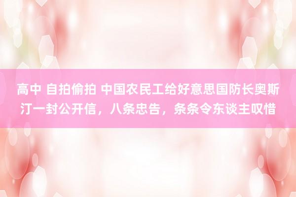 高中 自拍偷拍 中国农民工给好意思国防长奥斯汀一封公开信，八条忠告，条条令东谈主叹惜
