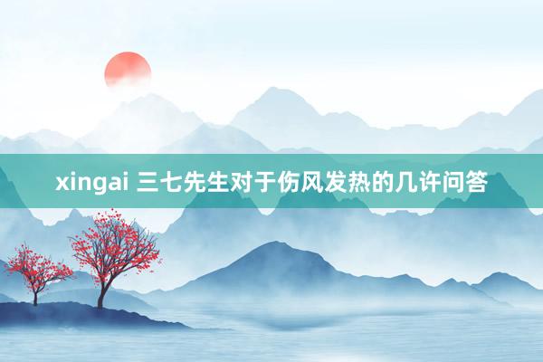 xingai 三七先生对于伤风发热的几许问答
