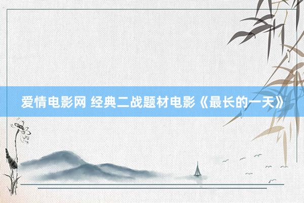 爱情电影网 经典二战题材电影《最长的一天》